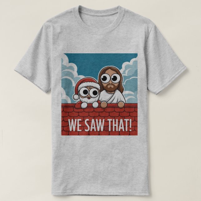 WE SAW THAT! Santa and Jesus Are Always Watching T-Shirt (Design Front)