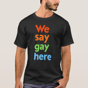 We Say Gay Here Trans Stay Proud Lgbtq Gay Rights T-Shirt