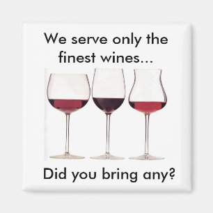 We Serve Only the Finest Wines...Did You Bring Any Magnet