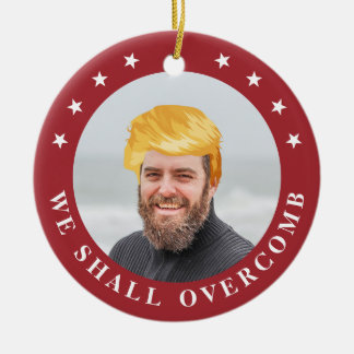 We Shall Overcomb | Your Photo with Trump Hair Ceramic Ornament