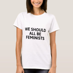 We Should All Be Feminists T-Shirt