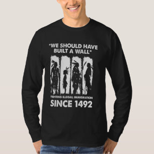 We Should Have Built a Wall Native American T-Shirt