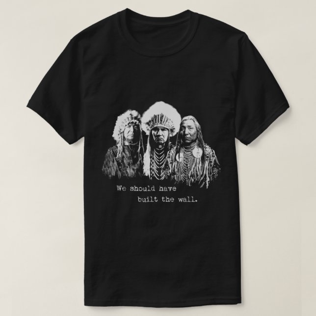 We Should Have Built A Wall Shirt Native American  (Design Front)