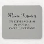 We Solve Problems Human Resources Humour HR Mouse Pad<br><div class="desc">This design was created through digital art. It may be personalised by clicking the customise button and changing the colour, adding a name, initials or your favourite words. Contact me at colorflowcreations@gmail.com if you with to have this design on another product. Purchase my original abstract acrylic painting for sale at...</div>