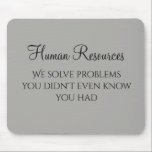 We Solve Problems You Didn't Know You Had HR Mouse Pad<br><div class="desc">This design was created through digital art. It may be personalised by clicking the customise button and changing the colour, adding a name, initials or your favourite words. Contact me at colorflowcreations@gmail.com if you with to have this design on another product. Purchase my original abstract acrylic painting for sale at...</div>