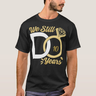 We still do 10 year wedding anniversary couples ce T-Shirt