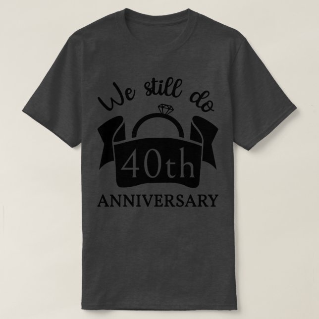 We Still Do 40 Years Anniversary III T-Shirt (Design Front)