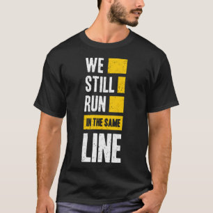 We still run in the same line T-Shirt