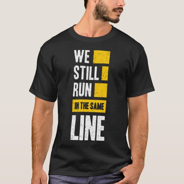 We still run in the same line T-Shirt (Front)