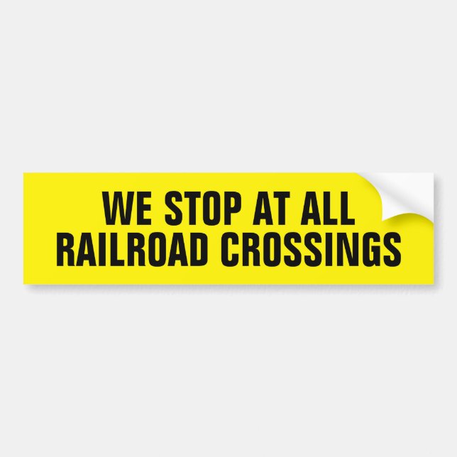 We stop at all railroad crossings Bumper Sticker (Front)