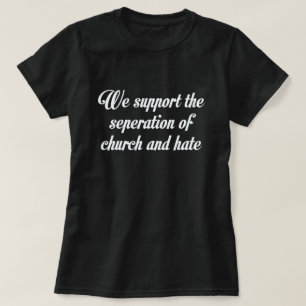 WE SUPPORT THE SEPERATION OF CHURCH AND HATE T-Shirt