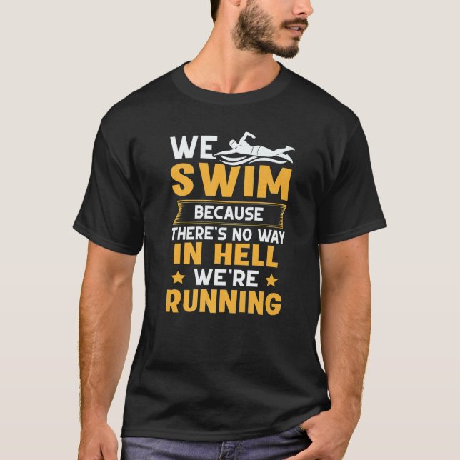 We Swim Because Theres No Way In Hell We're Runnin T-Shirt (Front)