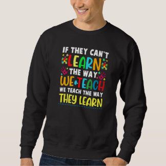 We Teach The Way They Learn Special Needs School T Sweatshirt