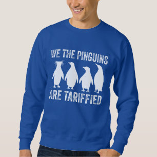 We The Penguins Are Tariffied - Penguin Tariffs Sweatshirt