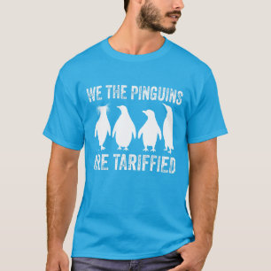 We The Penguins Are Tariffied - Penguin Tariffs T-Shirt