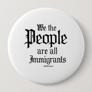 We the people are all immigrants 10 cm round badge