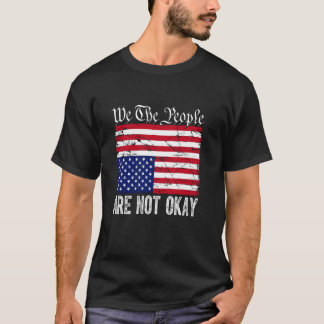 We The People Are Not Okay Flipped American Flag P T-Shirt