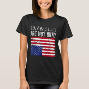 We The People Are Not Okay Flipped American Flag P T-Shirt