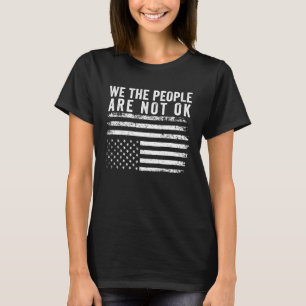 We The People Are Not Okay Flipped American Flag  T-Shirt