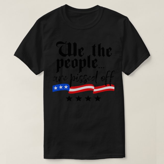 We The People are Pissed Off Constitution Freedom1 T-Shirt (Design Front)