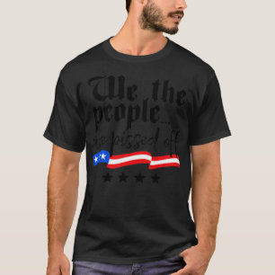 We The People are Pissed Off Constitution Freedom1 T-Shirt