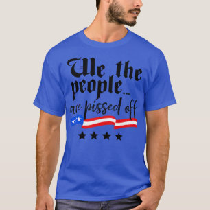 We The People are Pissed Off Constitution Freedom  T-Shirt
