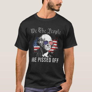 We the People Are Pissed Off George washington 4th T-Shirt