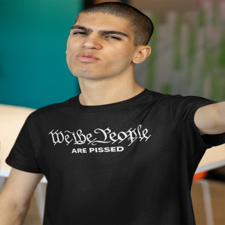 WE THE PEOPLE ARE PISSED T-Shirt