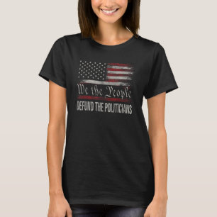 We the People Defund The Politicians - Anti-Govern T-Shirt