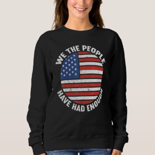We The People Have Had Enough American  4th Of Jul Sweatshirt