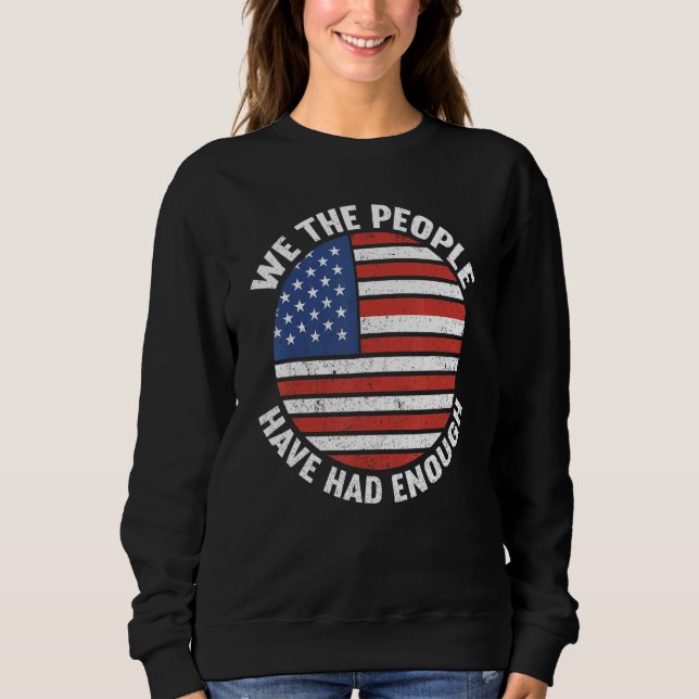 We The People Have Had Enough American  4th Of Jul Sweatshirt (Front)