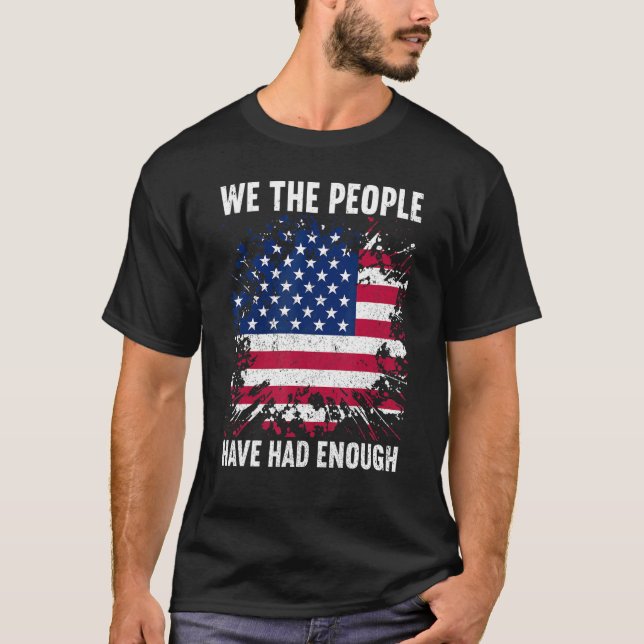 We The People Have Had Enough American  4th Of Jul T-Shirt (Front)