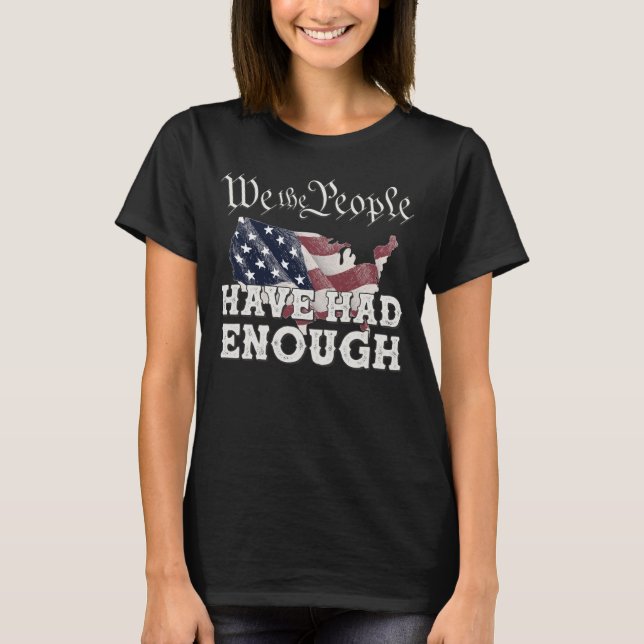 We The People Have Had Enough American Flag T-Shirt (Front)