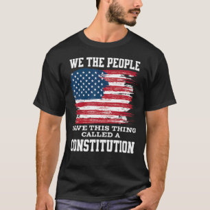 We The People Have This Thing Called A Constitutio T-Shirt