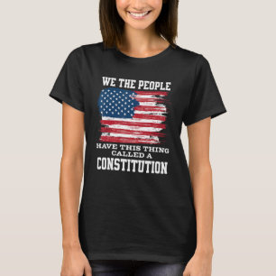 We The People Have This Thing Called A Constitutio T-Shirt