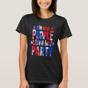 We The People Like To Party 4th Of July Independen T-Shirt