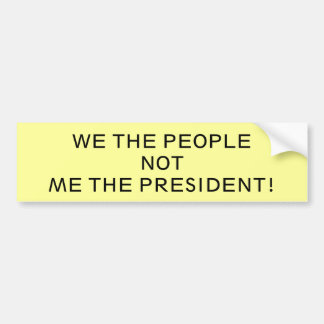 WE THE PEOPLE!NOTME THE PRESIDENT! BUMPER STICKER