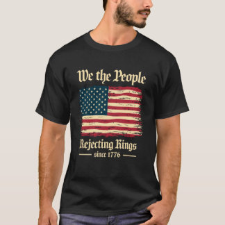 We The People Rejecting Kings Since 1776 Independe T-Shirt