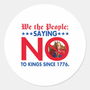 We The People Saying No To Kings Since 1776  Classic Round Sticker