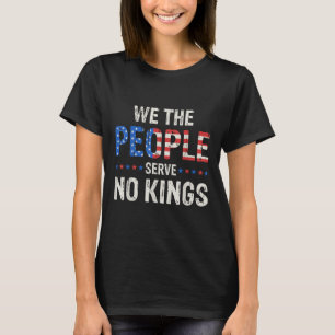 We The People Serve No Kings In America Since 1776 T-Shirt