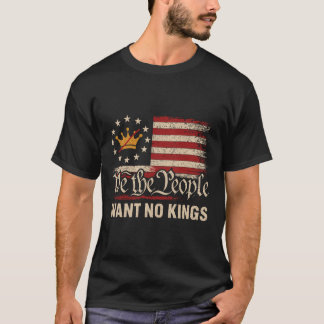 We The People Want No Kings In America  T-Shirt