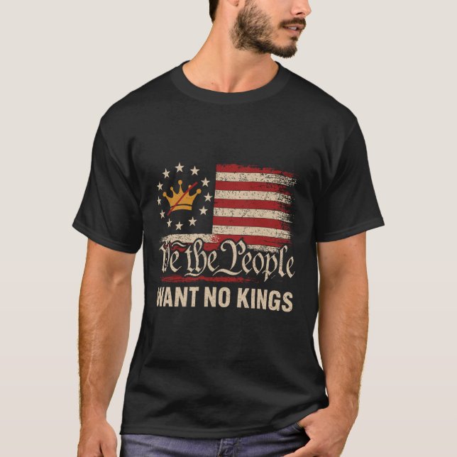 We The People Want No Kings In America  T-Shirt (Front)
