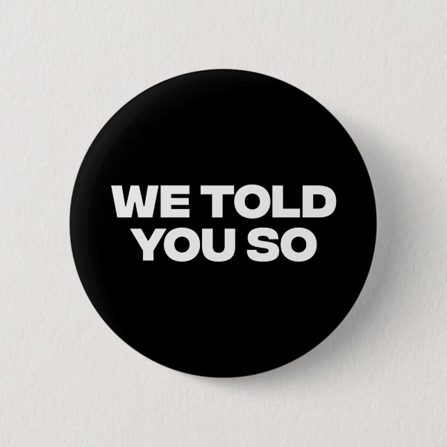 We Told You So 1  6 Cm Round Badge (Front)
