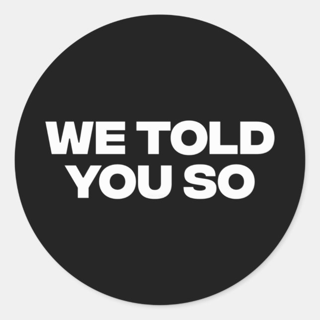 We Told You So 1  Classic Round Sticker (Front)