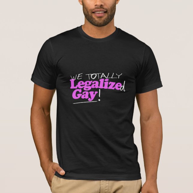 We Totally Legalised Gay T-Shirt (Front)