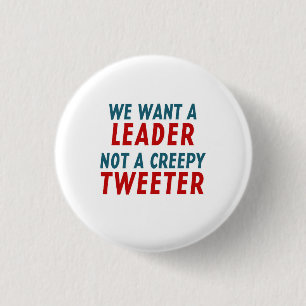 WE WANT A LEADER, NOT A CREEPY TWEETER 3 CM ROUND BADGE