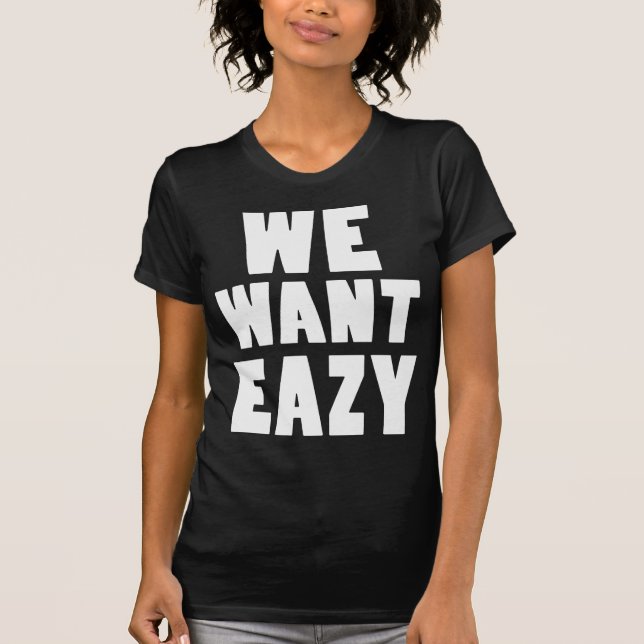 We Want Eazy -Eazy-ECPT.com T-Shirt (Front)