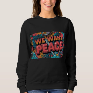 We Want Peace Sweatshirt