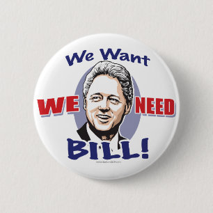 We Want We Need Bill Clinton Button