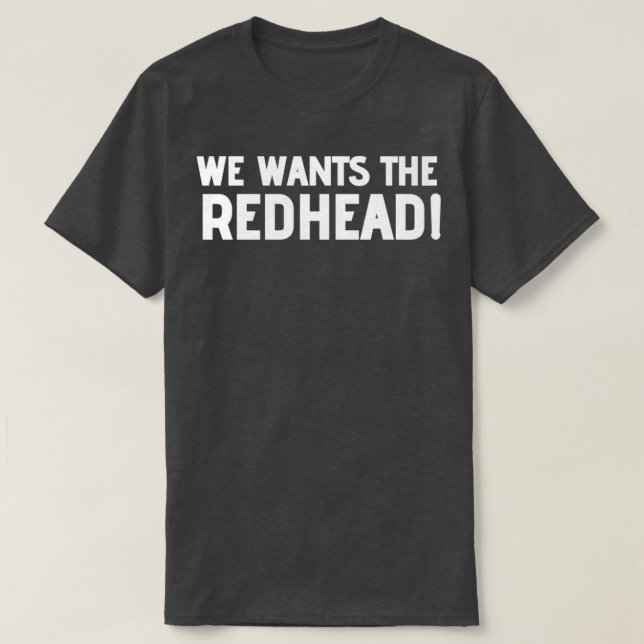 We Wants The Redhead 2 T-Shirt (Design Front)